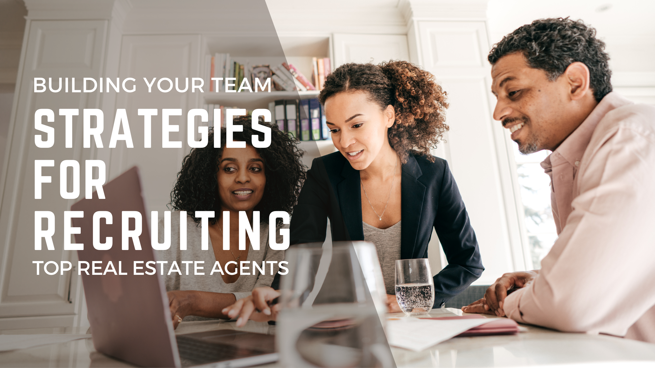 Building Your Team: Strategies for Recruiting Top Real Estate Agents